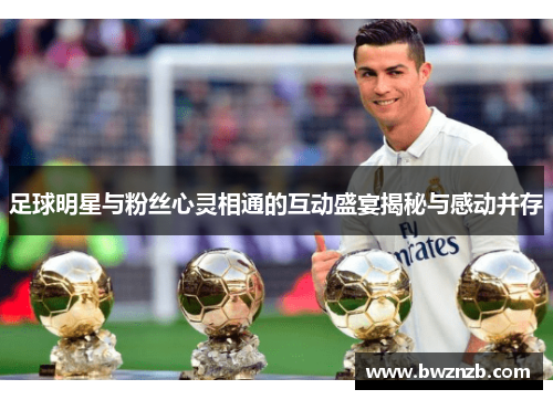 足球明星与粉丝心灵相通的互动盛宴揭秘与感动并存