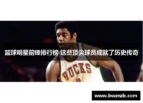 篮球明星前锋排行榜 这些顶尖球员成就了历史传奇